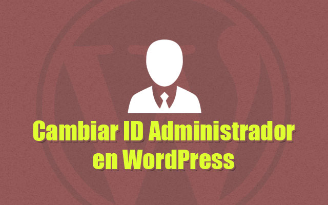 Cambiar Identificador ID de Administrador en WordPress