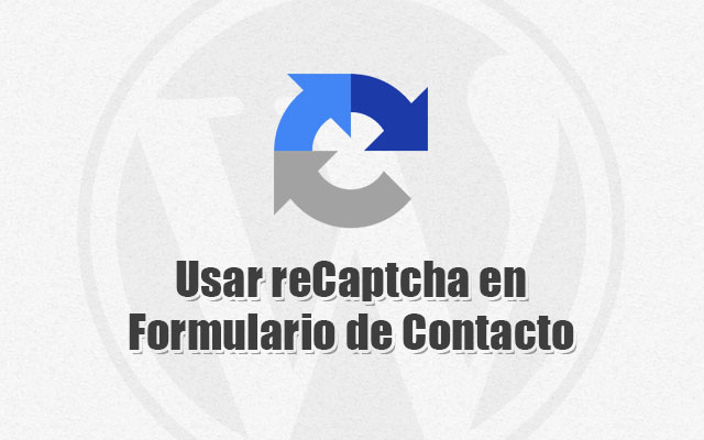 Usar reCaptcha en Formulario de Contacto contra Spam en WordPress
