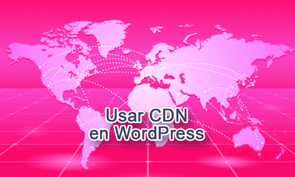 Usar un CDN en WordPress para optimizar y acelerar tu sitio web