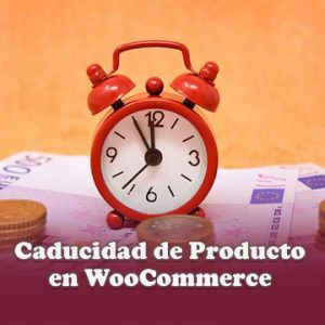 Establecer Fecha de Caducidad de Producto en WooCommerce