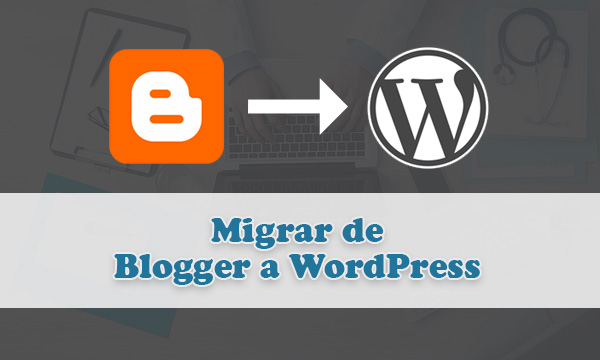 Guia completa para migrar tu sitio web de Blogger a WordPress paso a paso