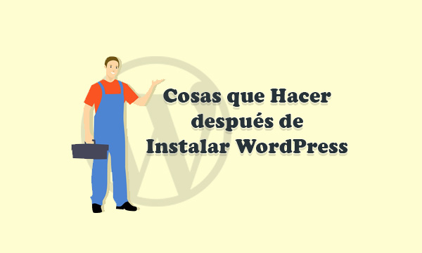 Cosas Importantes que debes hacer después de instalar WordPress