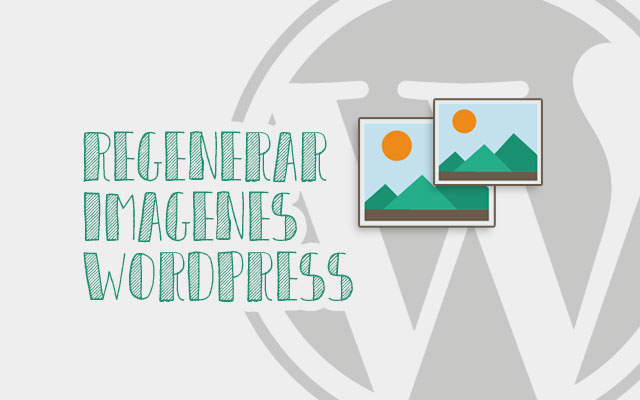 Regenerar Imágenes Destacadas en WordPress con Regenerate Thumbnails